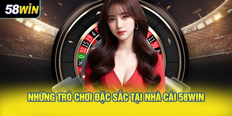 Những Trò Chơi Đặc Sắc Tại Nhà Cái 58WIN